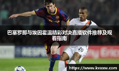 巴塞罗那与埃因霍温精彩对决直播软件推荐及观看指南